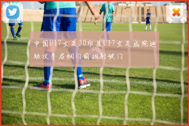 中国U17女足30印度U17女足成宛迪助攻李启娴门前扫射破门