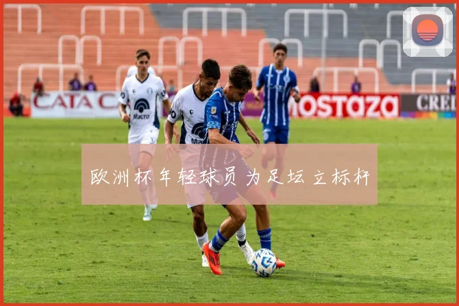 欧洲杯年轻球员为足坛立标杆